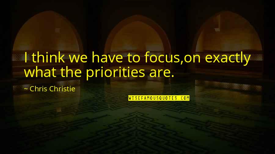 Kireev Sergey Quotes By Chris Christie: I think we have to focus,on exactly what Kireev Sergey Quotes By Chris Christie: I think we have to focus,on exactly what