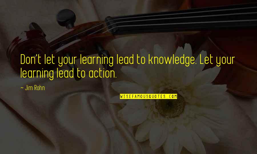 Kireev Sergey Quotes By Jim Rohn: Don't let your learning lead to knowledge. Let