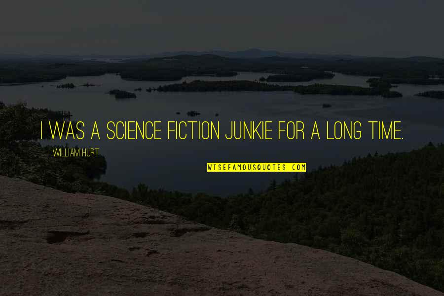 Kireev Sergey Quotes By William Hurt: I was a science fiction junkie for a Kireev Sergey Quotes By William Hurt: I was a science fiction junkie for a