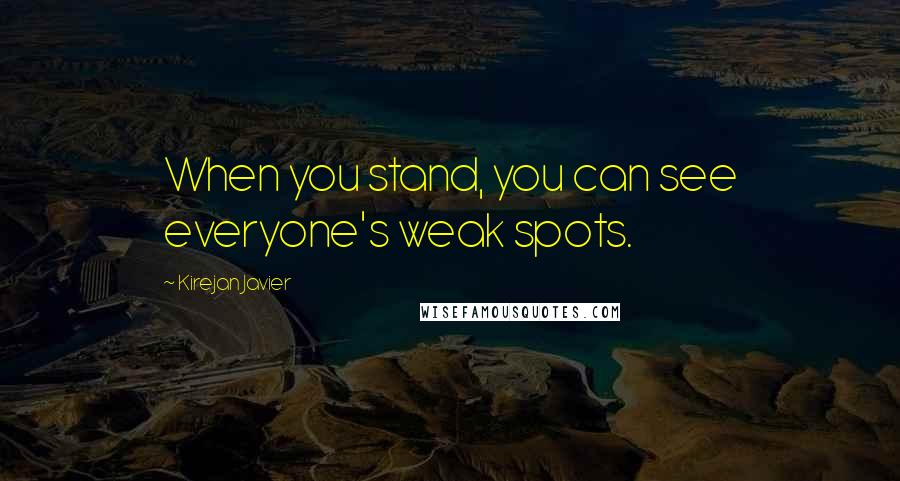 Kirejan Javier quotes: When you stand, you can see everyone's weak spots.
