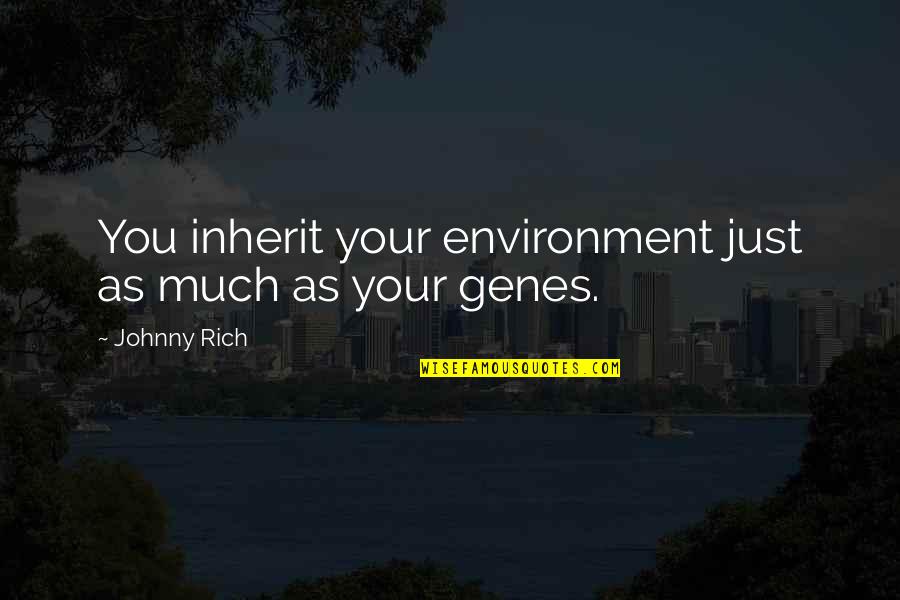 Kiremit Koltuk Quotes By Johnny Rich: You inherit your environment just as much as Kiremit Koltuk Quotes By Johnny Rich: You inherit your environment just as much as