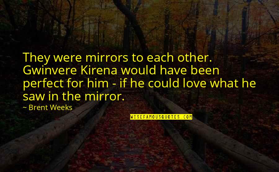 Kirena Quotes By Brent Weeks: They were mirrors to each other. Gwinvere Kirena