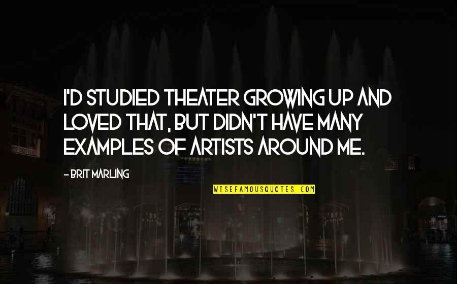 Kireyevsky Quotes By Brit Marling: I'd studied theater growing up and loved that, Kireyevsky Quotes By Brit Marling: I'd studied theater growing up and loved that,