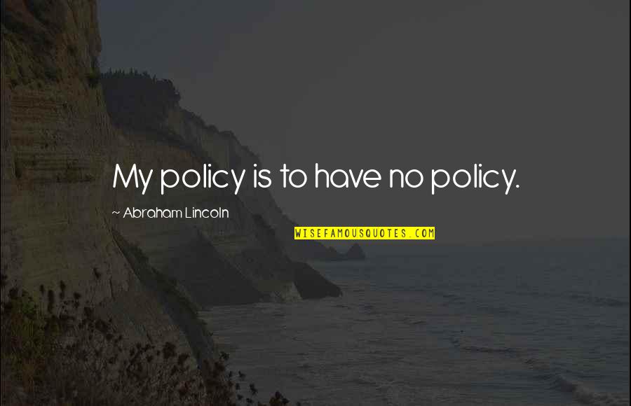 Kirgoogle Quotes By Abraham Lincoln: My policy is to have no policy.