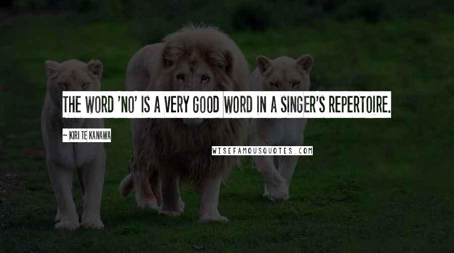 Kiri Te Kanawa quotes: The word 'no' is a very good word in a singer's repertoire.