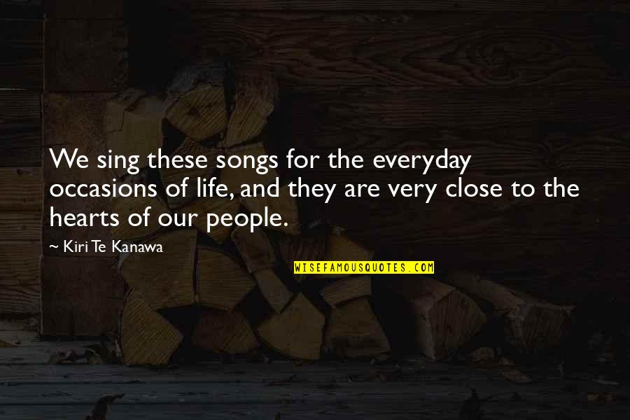 Kiri Te Kanawa Quotes By Kiri Te Kanawa: We sing these songs for the everyday occasions