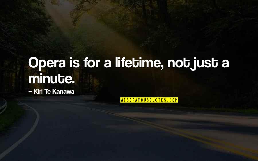 Kiri Te Kanawa Quotes By Kiri Te Kanawa: Opera is for a lifetime, not just a