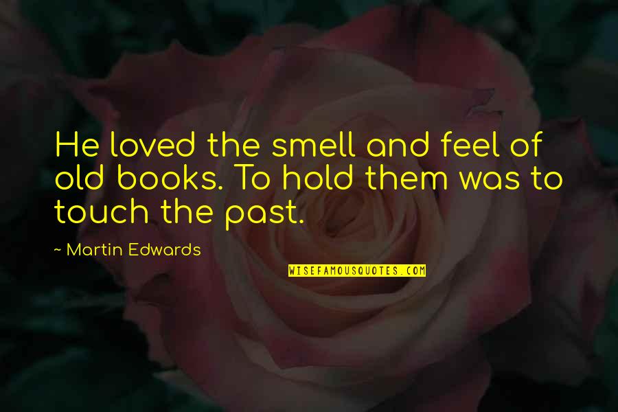 Kiriaki Kourpouanidis Quotes By Martin Edwards: He loved the smell and feel of old