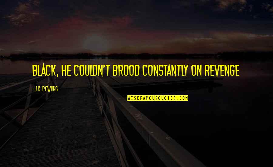 Kiriaki Vaion Quotes By J.K. Rowling: Black, he couldn't brood constantly on revenge Kiriaki Vaion Quotes By J.K. Rowling: Black, he couldn't brood constantly on revenge