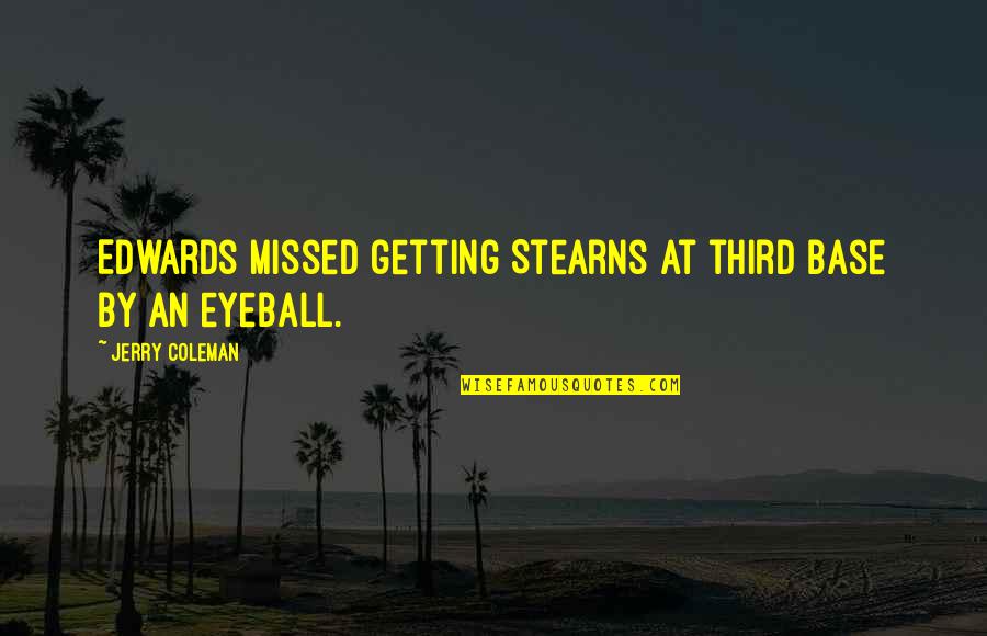 Kiriakos Kotsiopulos Quotes By Jerry Coleman: Edwards missed getting Stearns at third base by Kiriakos Kotsiopulos Quotes By Jerry Coleman: Edwards missed getting Stearns at third base by