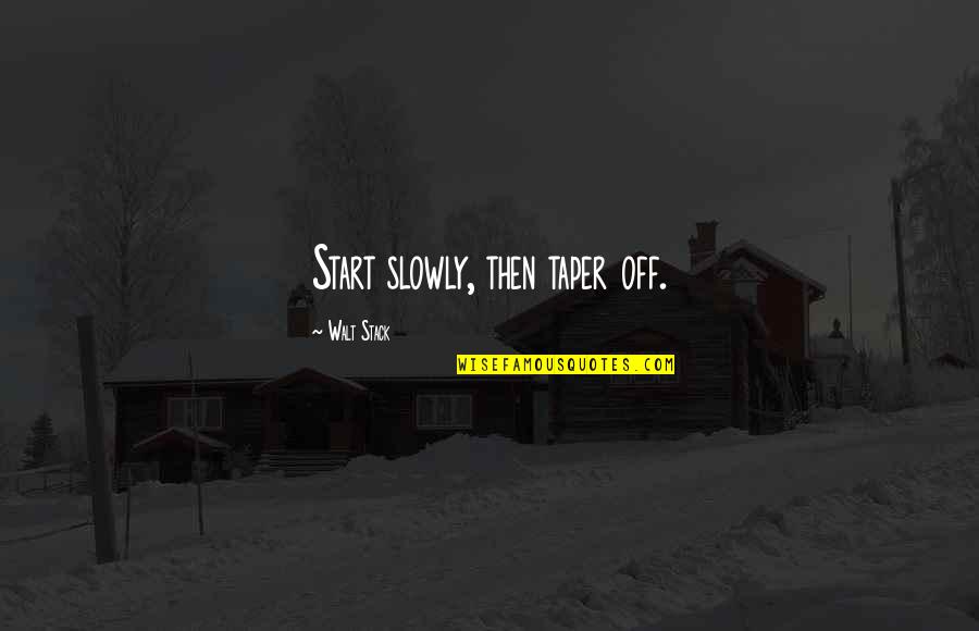 Kirian Quotes By Walt Stack: Start slowly, then taper off.
