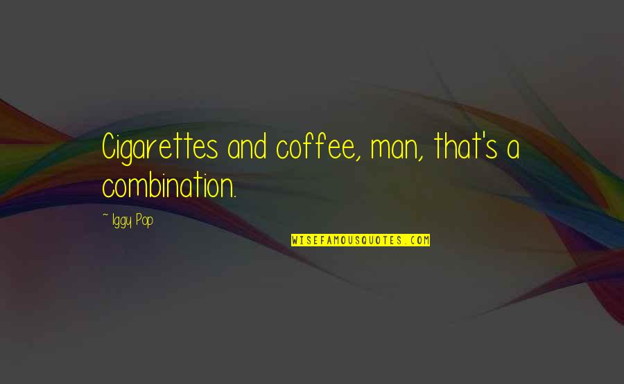Kiriath Arba Quotes By Iggy Pop: Cigarettes and coffee, man, that's a combination.