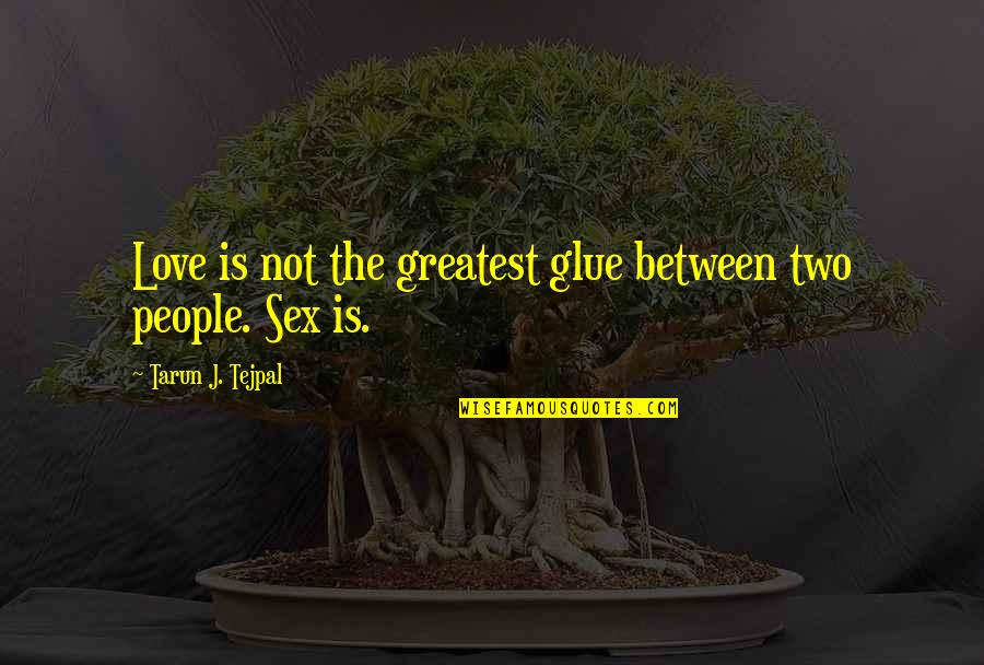 Kiriath Quotes By Tarun J. Tejpal: Love is not the greatest glue between two Kiriath Quotes By Tarun J. Tejpal: Love is not the greatest glue between two