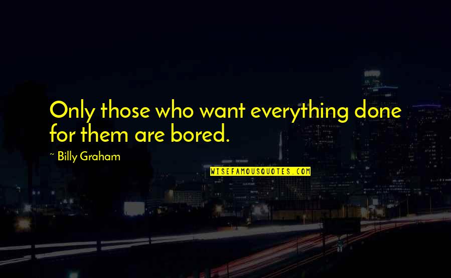 Kirie Paper Quotes By Billy Graham: Only those who want everything done for them Kirie Paper Quotes By Billy Graham: Only those who want everything done for them