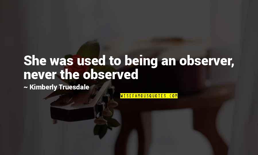 Kirie Paper Quotes By Kimberly Truesdale: She was used to being an observer, never Kirie Paper Quotes By Kimberly Truesdale: She was used to being an observer, never