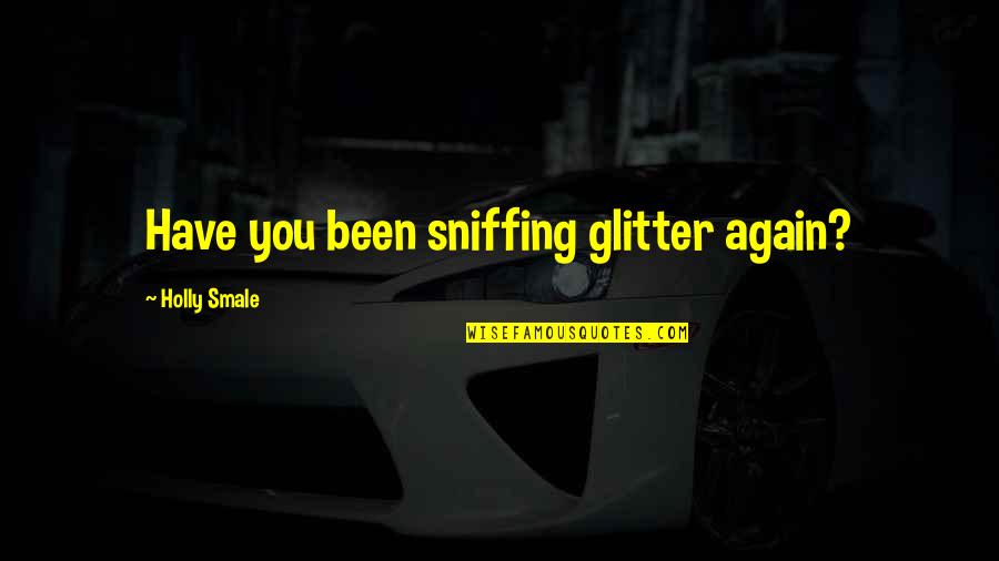 Kirie Sailboats Quotes By Holly Smale: Have you been sniffing glitter again? Kirie Sailboats Quotes By Holly Smale: Have you been sniffing glitter again?