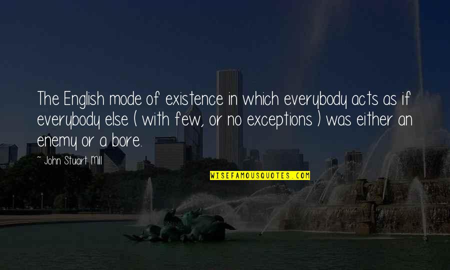 Kirie X Quotes By John Stuart Mill: The English mode of existence in which everybody