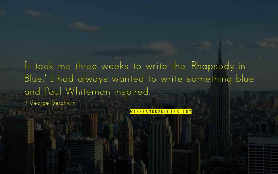 Kirigaya Kazuto Sister Quotes By George Gershwin: It took me three weeks to write the