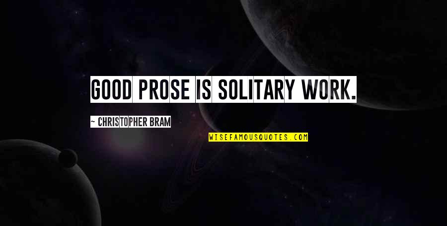 Kirigaya Midori Quotes By Christopher Bram: Good prose is solitary work. Kirigaya Midori Quotes By Christopher Bram: Good prose is solitary work.