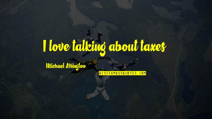 Kirigaya Residence Quotes By Michael Arrington: I love talking about taxes.