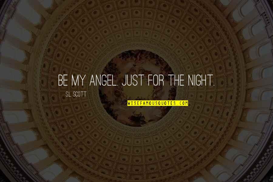 Kirigiri Danganronpa Quotes By S.L. Scott: Be my angel. Just for the night. Kirigiri Danganronpa Quotes By S.L. Scott: Be my angel. Just for the night.