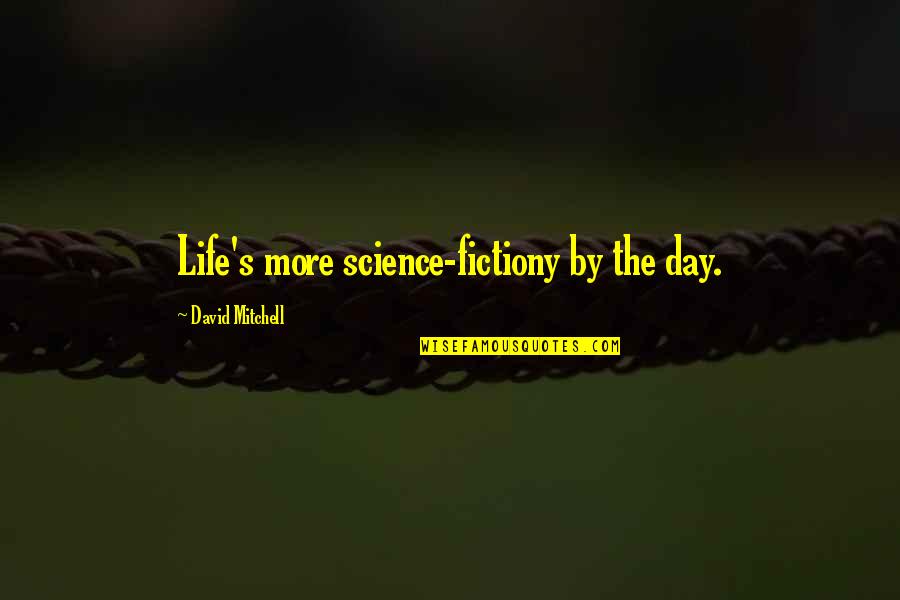 Kiriha Aonuma Quotes By David Mitchell: Life's more science-fictiony by the day.