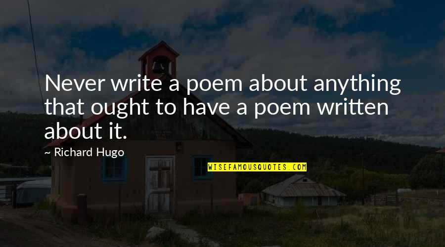 Kirihara Akaya Quotes By Richard Hugo: Never write a poem about anything that ought