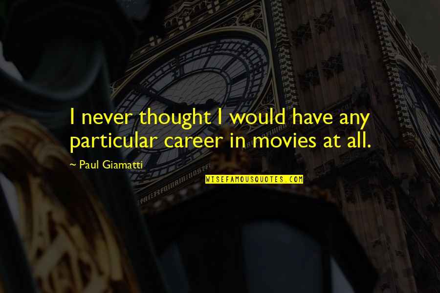 Kirihara Takeaki Quotes By Paul Giamatti: I never thought I would have any particular