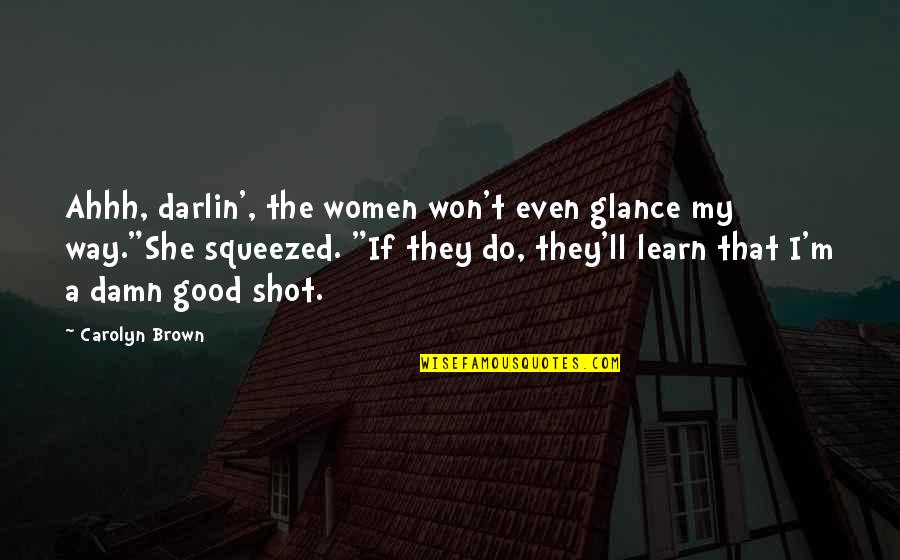 Kirijan Scranton Quotes By Carolyn Brown: Ahhh, darlin', the women won't even glance my
