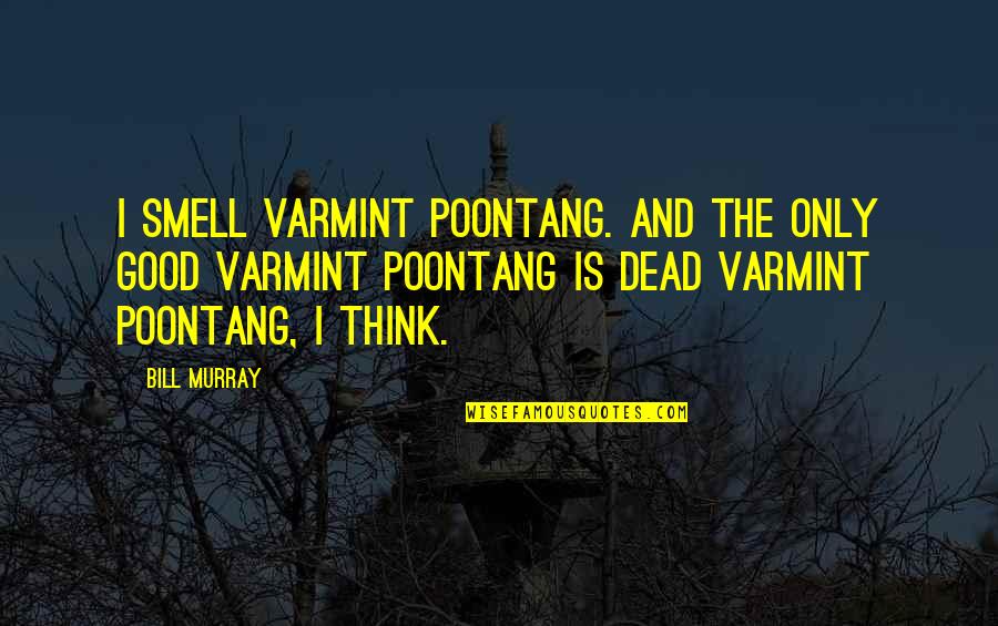 Kirik Party Quotes By Bill Murray: I smell varmint poontang. And the only good Kirik Party Quotes By Bill Murray: I smell varmint poontang. And the only good