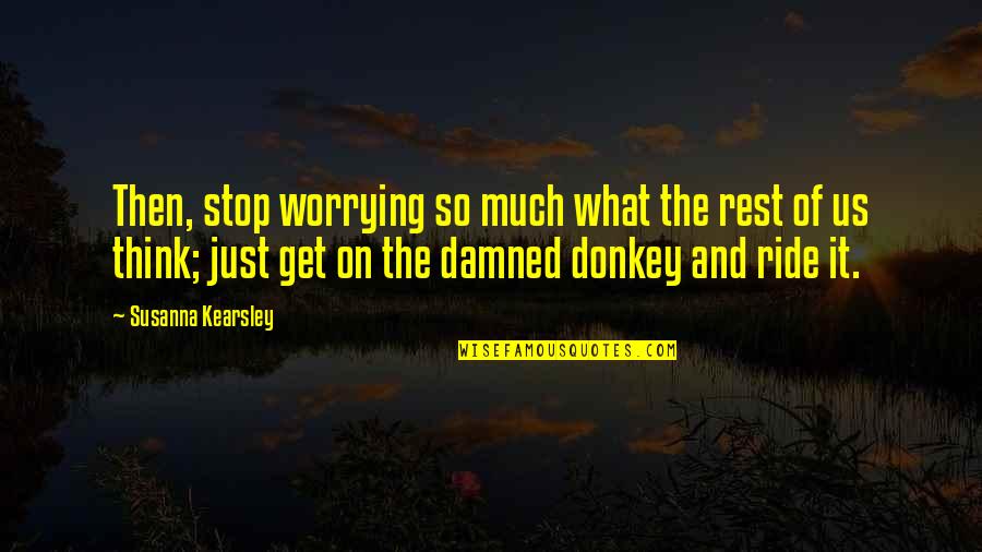 Kiriki Chicken Quotes By Susanna Kearsley: Then, stop worrying so much what the rest Kiriki Chicken Quotes By Susanna Kearsley: Then, stop worrying so much what the rest