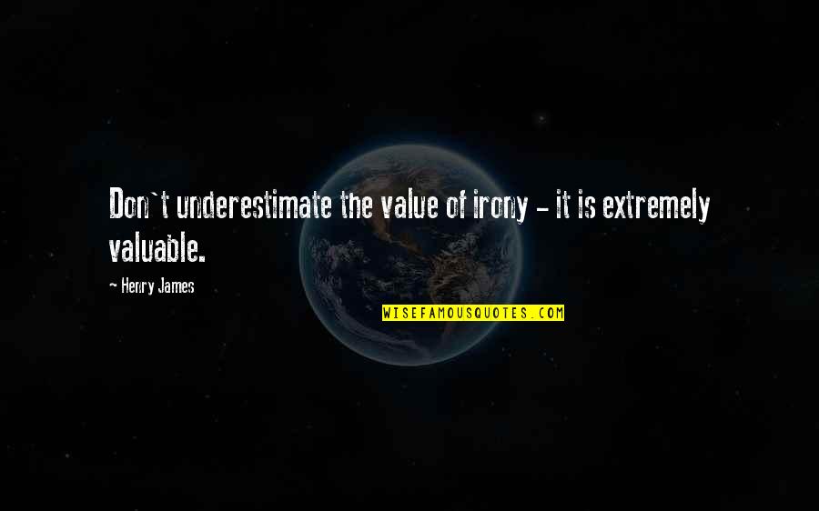 Kiriko Glass Quotes By Henry James: Don't underestimate the value of irony - it