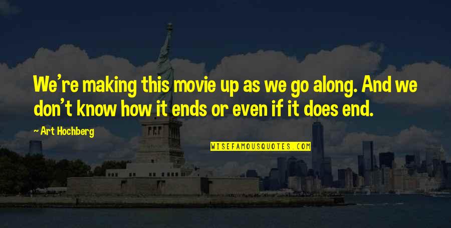 Kirilica Quotes By Art Hochberg: We're making this movie up as we go Kirilica Quotes By Art Hochberg: We're making this movie up as we go