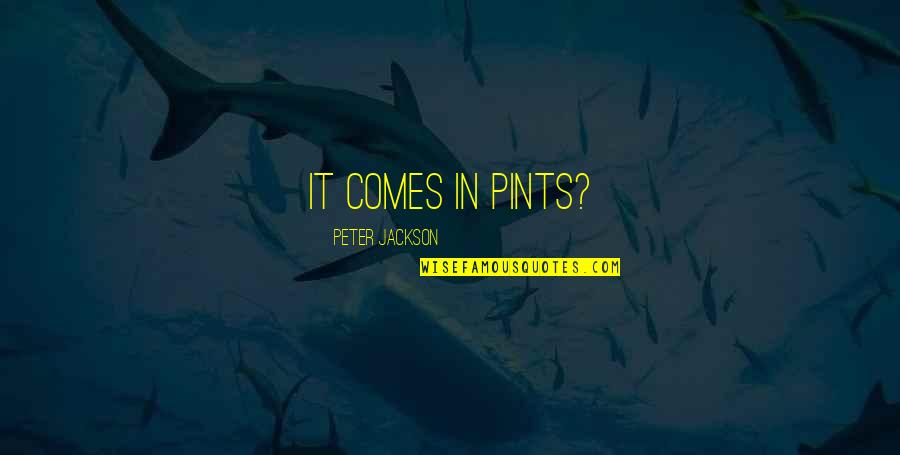 Kirilica Quotes By Peter Jackson: It comes in pints? Kirilica Quotes By Peter Jackson: It comes in pints?