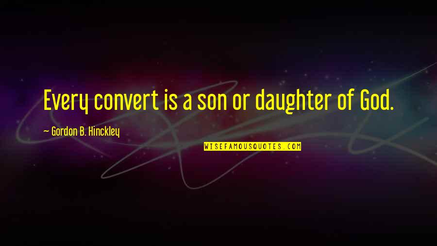 Kirill Gerstein Quotes By Gordon B. Hinckley: Every convert is a son or daughter of Kirill Gerstein Quotes By Gordon B. Hinckley: Every convert is a son or daughter of