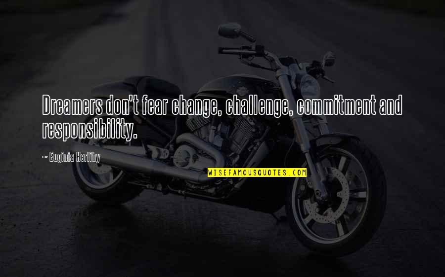 Kirillov Quotes By Euginia Herlihy: Dreamers don't fear change, challenge, commitment and responsibility. Kirillov Quotes By Euginia Herlihy: Dreamers don't fear change, challenge, commitment and responsibility.