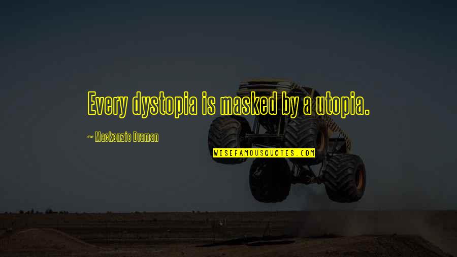 Kirilova Quotes By Mackenzie Draman: Every dystopia is masked by a utopia. Kirilova Quotes By Mackenzie Draman: Every dystopia is masked by a utopia.