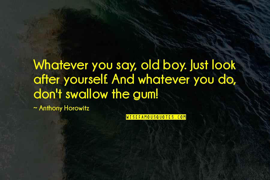 Kiriluk Family Quotes By Anthony Horowitz: Whatever you say, old boy. Just look after Kiriluk Family Quotes By Anthony Horowitz: Whatever you say, old boy. Just look after