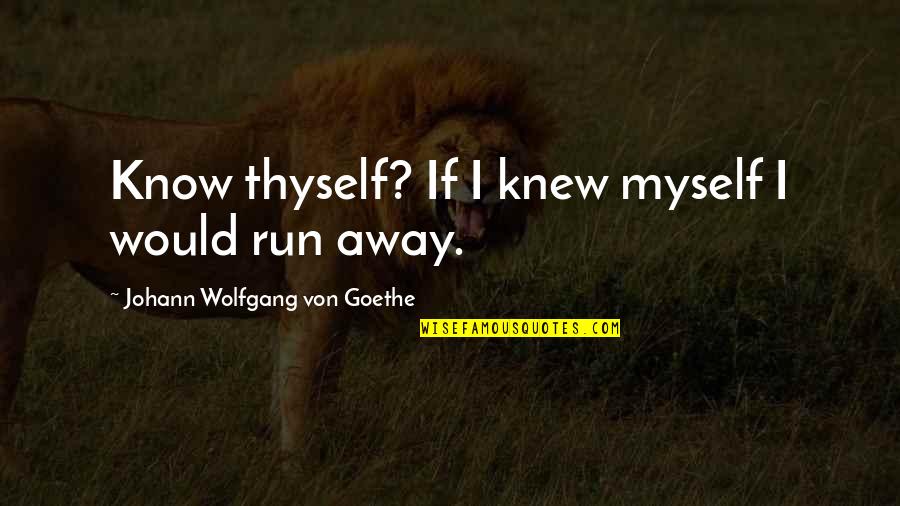 Kiriluk Family Quotes By Johann Wolfgang Von Goethe: Know thyself? If I knew myself I would Kiriluk Family Quotes By Johann Wolfgang Von Goethe: Know thyself? If I knew myself I would