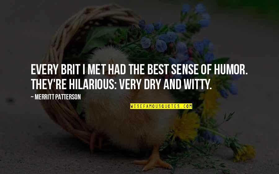 Kiriluk Family Quotes By Merritt Patterson: Every Brit I met had the best sense Kiriluk Family Quotes By Merritt Patterson: Every Brit I met had the best sense