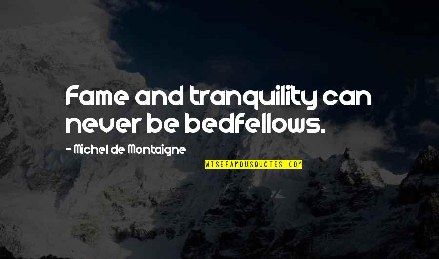 Kiriman Quotes By Michel De Montaigne: Fame and tranquility can never be bedfellows. Kiriman Quotes By Michel De Montaigne: Fame and tranquility can never be bedfellows.