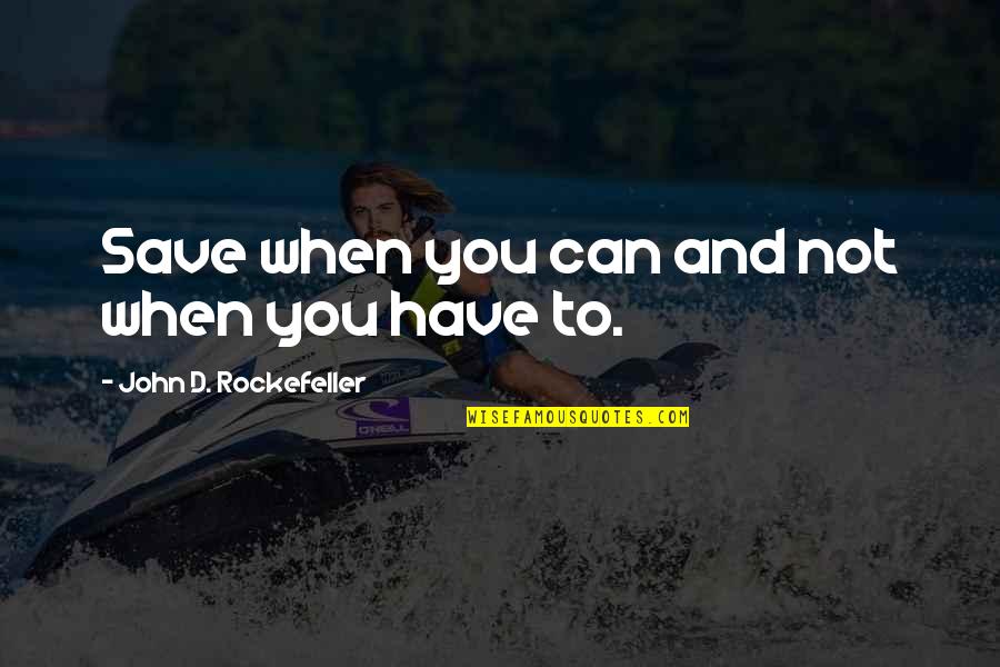 Kirino Kousaka Quotes By John D. Rockefeller: Save when you can and not when you Kirino Kousaka Quotes By John D. Rockefeller: Save when you can and not when you