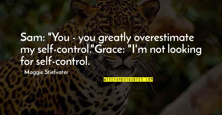 Kirishima Eijiro Quotes By Maggie Stiefvater: Sam: "You - you greatly overestimate my self-control."Grace: Kirishima Eijiro Quotes By Maggie Stiefvater: Sam: "You - you greatly overestimate my self-control."Grace: