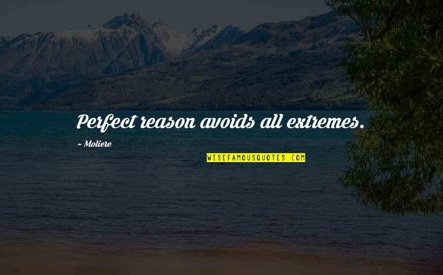 Kirishima Quote Quotes By Moliere: Perfect reason avoids all extremes.