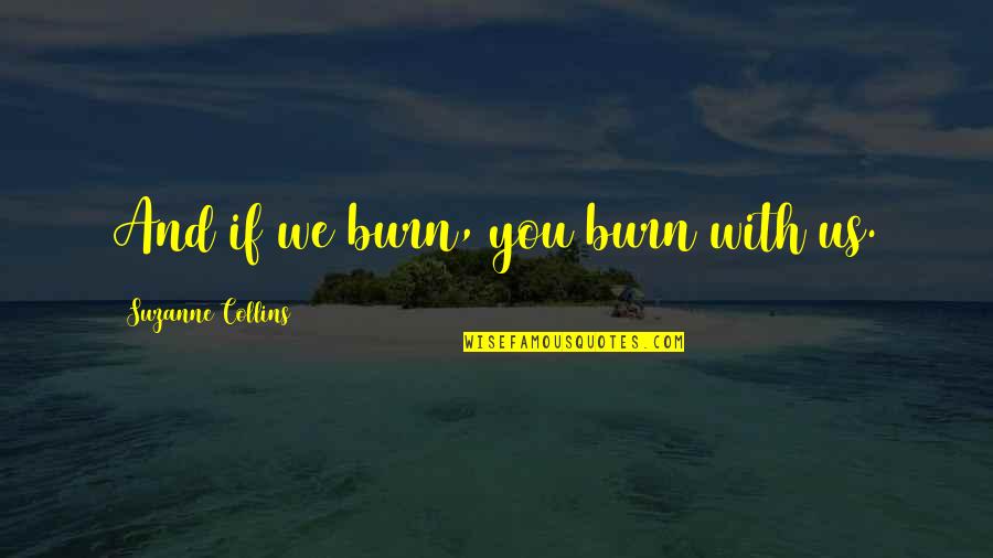 Kirishima Quote Quotes By Suzanne Collins: And if we burn, you burn with us.