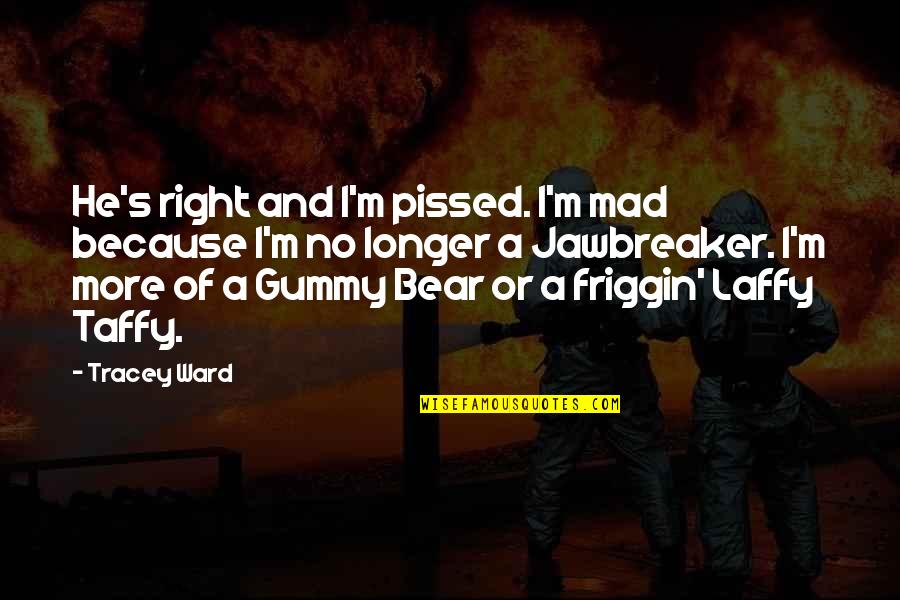 Kirisits Podiatrist Quotes By Tracey Ward: He's right and I'm pissed. I'm mad because Kirisits Podiatrist Quotes By Tracey Ward: He's right and I'm pissed. I'm mad because
