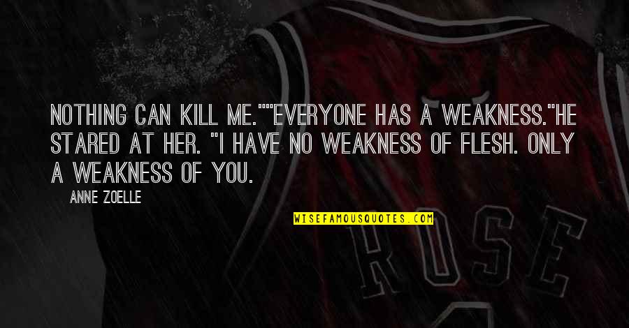 Kirito Beater Quote Quotes By Anne Zoelle: Nothing can kill me.""Everyone has a weakness."He stared Kirito Beater Quote Quotes By Anne Zoelle: Nothing can kill me.""Everyone has a weakness."He stared