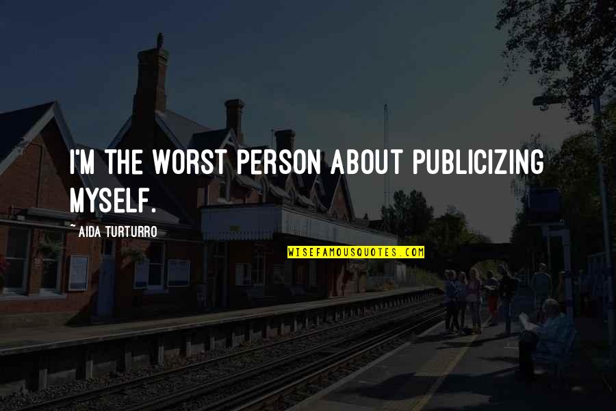 Kirito Book Quotes By Aida Turturro: I'm the worst person about publicizing myself. Kirito Book Quotes By Aida Turturro: I'm the worst person about publicizing myself.