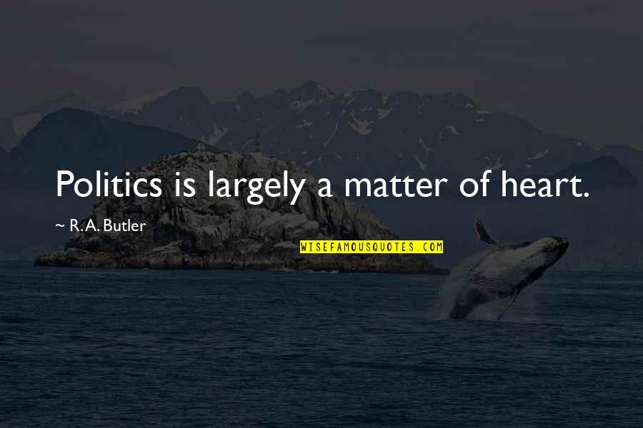 Kirito Kamui Quotes By R. A. Butler: Politics is largely a matter of heart. Kirito Kamui Quotes By R. A. Butler: Politics is largely a matter of heart.