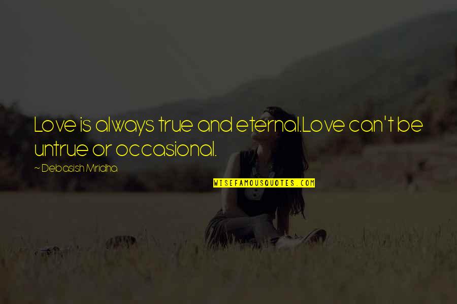 Kirito Kazuto Quotes By Debasish Mridha: Love is always true and eternal.Love can't be Kirito Kazuto Quotes By Debasish Mridha: Love is always true and eternal.Love can't be